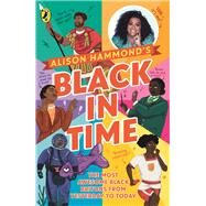 Black in Time The Most Awesome Black Britons from Yesterday to Today by Norry, E. L.; Hammond, Alison, 9780241532317