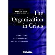 The Organization in Crisis Downsizing, Restructuring, and Privatization by Cooper, Cary, 9780631212317