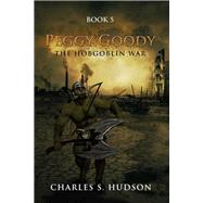 Peggy Goody the Hobgoblin War, Book Five by Hudson, Charles S., 9781490782317