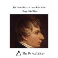 The Poetical Works of Henry Kirke White by White, Henry Kirke, 9781508452317