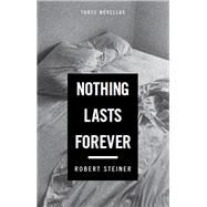 Nothing Lasts Forever Three Novellas by Steiner, Robert, 9781619022317