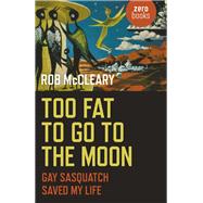 Too Fat to Go to the Moon by Mccleary, Rob, 9781785352317