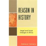 Reason in History Hegel and Social Changes in Africa by Camara, Babacar, 9780739142318