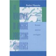 The Development of Language Processing Strategies: A Cross-linguistic Study Between Japanese and English by Mazuka,Reiko, 9781138012318