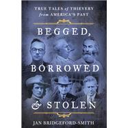 Begged, Borrowed, & Stolen True Tales of Thievery from America's Past by Bridgeford-smith, Jan, 9781493052318