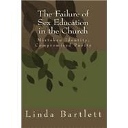 The Failure of Sex Education in the Church by Bartlett, Linda D., 9781494972318