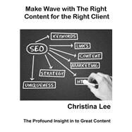 Make Wave With the Right Content for the Right Client by Lee, Christina, 9781505612318