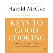 Keys to Good Cooking A Guide to Making the Best of Foods and Recipes by McGee, Harold, 9780143122319