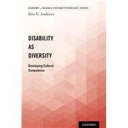Disability as Diversity Developing Cultural Competence by Andrews, Erin E., 9780190652319