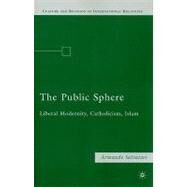 The Public Sphere Liberal Modernity, Catholicism, Islam by Salvatore, Armando, 9780230622319