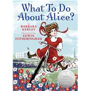 What To Do About Alice? How Alice Roosevelt Broke the Rules, Charmed the World, and Drove Her Father Teddy Crazy! by Kerley, Barbara; Fotheringham, Edwin, 9780439922319