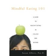 Mindful Eating 101: A Guide to Healthy Eating in College and Beyond by Albers, Psy.D.,Susan, 9781138172319