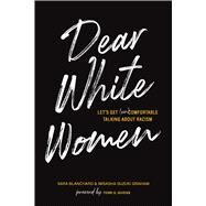 Dear White Women Let's Get (Un)comfortable Talking about Racism by Blanchard, Sara; Graham, Misasha Suzuki; Givens, Terri E., 9781951412319