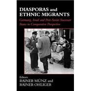 Diasporas and Ethnic Migrants: Germany, Israel and Russia in Comparative Perspective by Munz; Rainer, 9780714652320