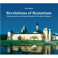 Revelations of Byzantium The Monasteries and Painted Churches of Northern Moldavia by Ogden, Alan; Penda, Octavian Ion; Treptow, Kurt W., 9789739432320