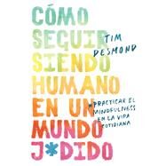How to Stay Human in a F*cked-Up World/ Como seguir siendo humano en un mundo by Desmond, Tim; Rivera, Luz Y. Anes, 9780062992321