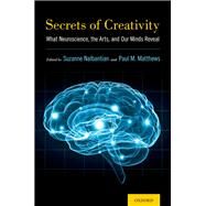 Secrets of Creativity What Neuroscience, the Arts, and Our Minds Reveal by Nalbantian, Suzanne; Matthews, Paul M., 9780190462321