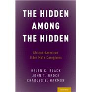 The Hidden Among the Hidden African-American Elder Male Caregivers by Black, Helen K.; Groce, John T.; Harmon, Charles E., 9780190602321