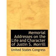 Memorial Addresses on the Life and Character of Justin S. Morrill by , 9780554882321