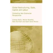 Global Restructuring, State, Capital & Labour Contesting Neo-Gramscian Perspectives by Bieler, Andreas; Bonefeld, Werner; Burnham, Peter; Morton, Adam David, 9781403992321