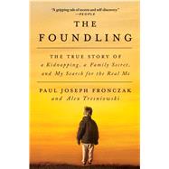 The Foundling The True Story of a Kidnapping, a Family Secret, and My Search for the Real Me by Fronczak, Paul Joseph; Tresniowski, Alex, 9781501142321