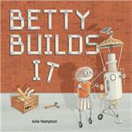 Betty Builds It by Hampton, Julie, 9781513262321