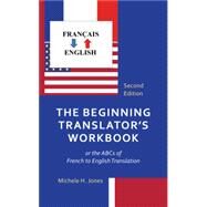 The Beginning Translator's Workbook or the ABCs of French to English Translation by Jones, Michele H., 9781538182321
