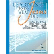 Learning to Do What Jesus Did by Evans, Michael; Wholeness Ministries, 9781574722321