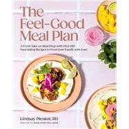 The Feel-Good Meal Plan A Fresh Take on Meal Prep with Over 100 Nourishing Recipes to Feed Your Family with Ease by Pleskot, Lindsay, 9780525612322