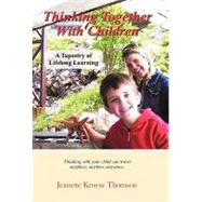 Thinking Together with Children : A Tapestry of Lifelong Learning by Thomson, Jeanette Kroese, 9781450272322