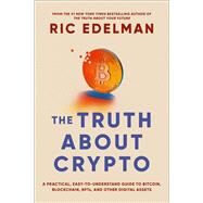 The Truth About Crypto A Practical, Easy-to-Understand Guide to Bitcoin, Blockchain, NFTs, and Other Digital Assets by Edelman, Ric, 9781668002322