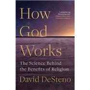 How God Works The Science Behind the Benefits of Religion by DeSteno, David, 9781982142322