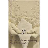 The Gift is His: The Beginning by Schroeder, Nicole  C., 9798350952322