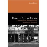 Places of Reconciliation Commemorating Indigenous History in the Heart of Melbourne by Pinto, Sarah, 9780522872323