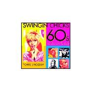 Swingin' Chicks of the '60s : A Tribute to 101 of the Decade's Defining Women by Strodder, Chris; Dickinson, Angie, 9780768322323