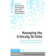Managing the Critically Ill Child by Skone, Richard; Reynolds, Fiona; Cray, Steve; Bagshaw, Oliver; Berry, Kathleen, 9781107652323