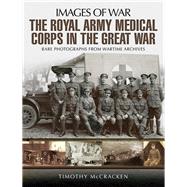 The Royal Army Medical Corps in the Great War by Mccracken, Timothy, 9781473892323