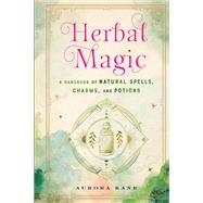 Herbal Magic A Handbook of Natural Spells, Charms, and Potions by Kane, Aurora, 9781577152323