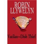 Vatilan the Dish Thief by Llywelyn, Robin, 9781905762323