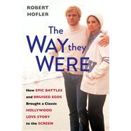 The Way They Were How Epic Battles and Bruised Egos Brought a Classic Hollywood Love Story to the Screen by Hofler, Robert, 9780806542324