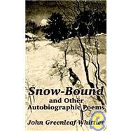 Snow-Bound and Other Autobiographic Poems by Whittier, John Greenleaf, 9781410102324