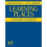 Learning Places : A Field Guide for Improving the Context of Schooling by Michael Fullan, 9781412942324