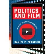 Politics and Film The Political Culture of Television and Movies by Franklin, Daniel P., 9781442262324