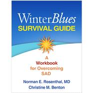 Winter Blues Survival Guide A Workbook for Overcoming SAD by Rosenthal, Norman E.; Benton, Christine M., 9781462512324