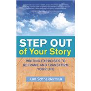 Step Out of Your Story Writing Exercises to Reframe and Transform Your Life by Schneiderman, Kim, 9781608682324