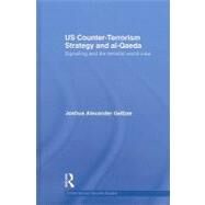 US Counter-terrorism Strategy and al-Qaeda: Signalling and the Terrorist World-View by Geltzer; Joshua A., 9780415552325