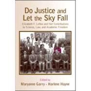 Do Justice and Let the Sky Fall: Elizabeth F. Loftus and Her Contributions to Science, Law, and Academic Freedom by Garry; Maryanne, 9780805852325