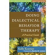 Doing Dialectical Behavior Therapy : A Practical Guide by Koerner, Kelly; Linehan, Marsha M., 9781462502325
