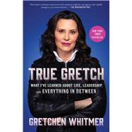 True Gretch What I've Learned About Life, Leadership, and Everything in Between by Whitmer, Gretchen, 9781668072325