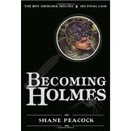 Becoming Holmes The Boy Sherlock Holmes, His Final Case by Peacock, Shane, 9781770492325